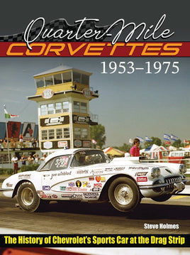 Quarter-Mile Corvettes: Chevrolet's Sports Car at the Drag Strip 1953-1975